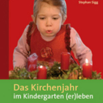Das Kirchenjahr im Kindergarten (er)leben