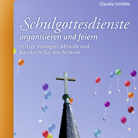 Schulgottesdienste organisieren und feiern