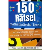 150 Rätsel für mathematische Teens: Mathematische und logische Rätsel für 12-99-Jährige (mit Lösungen) | Geschenkidee für alle Rätselfreunde | Handliches Format (15